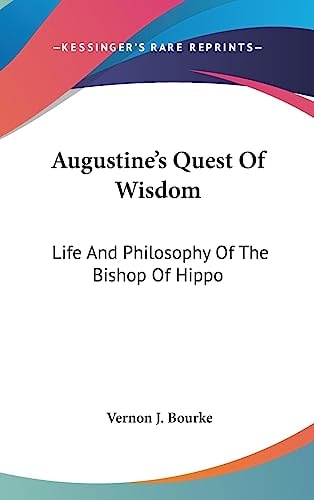 Augustine's Quest Of Wisdom Life And Philosophy Of The Bishop Of Hippo