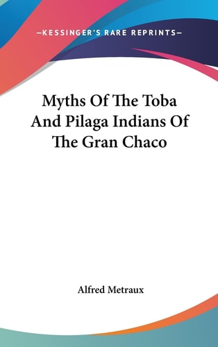 Myths of the Toba and Pilaga Indians of the Gran Chaco