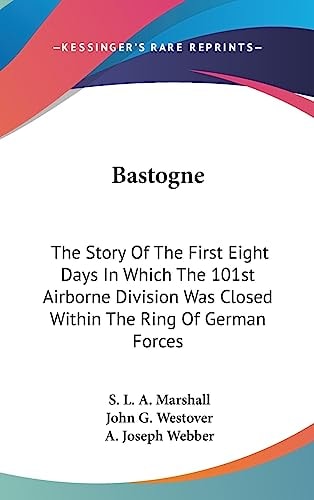 Bastogne The Story Of The First Eight Days In Which The 101st Airborne Division Was Closed Within The Ring Of German Forces