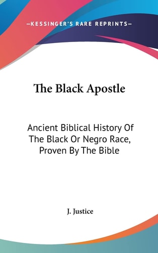 The Black Apostle Ancient Biblical History of the Black Or Negro Race, Proven by the Bible