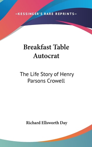 Breakfast Table Autocrat The Life Story of Henry Parsons Crowell