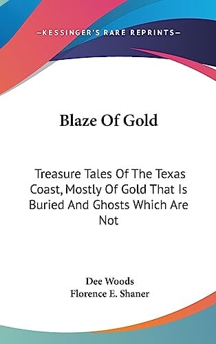 Blaze Of Gold Treasure Tales Of The Texas Coast, Mostly Of Gold That Is Buried And Ghosts Which Are Not