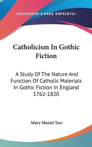 Catholicism In Gothic Fiction A Study Of The Nature And Function Of Catholic Materials In Gothic Fiction In England 1762-1820