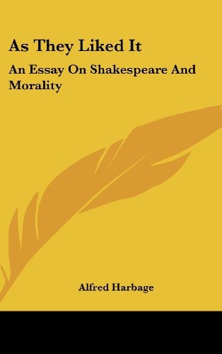 As They Liked it An Essay on Shakespeare and Morality