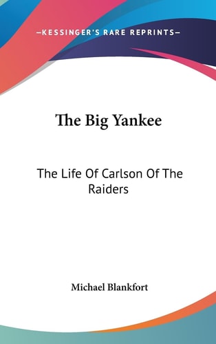 The Big Yankee The Life Of Carlson Of The Raiders
