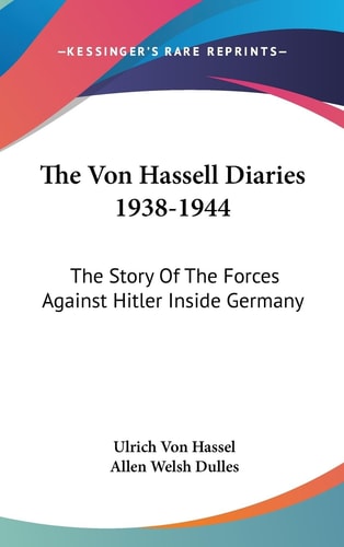 The Von Hassell Diaries 1938-1944 The Story Of The Forces Against Hitler Inside Germany