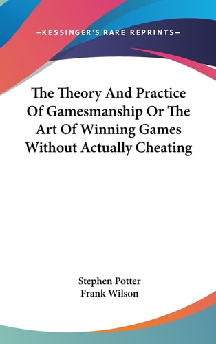 The Theory and Practice of Gamesmanship Or the Art of Winning Games Without Actually Cheating