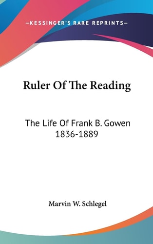 Ruler Of The Reading The Life Of Frank B. Gowen 1836-1889