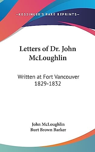 Letters of Dr. John McLoughlin Written at Fort Vancouver 1829-1832