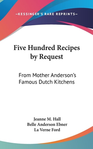 Five Hundred Recipes by Request From Mother Anderson's Famous Dutch Kitchens