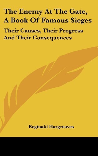 The Enemy At The Gate, A Book Of Famous Sieges Their Causes, Their Progress And Their Consequences