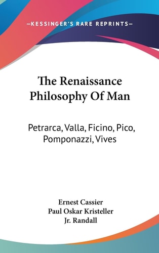 The Renaissance Philosophy Of Man Petrarca, Valla, Ficino, Pico, Pomponazzi, Vives