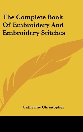 The Complete Book of Embroidery and Embroidery Stitches