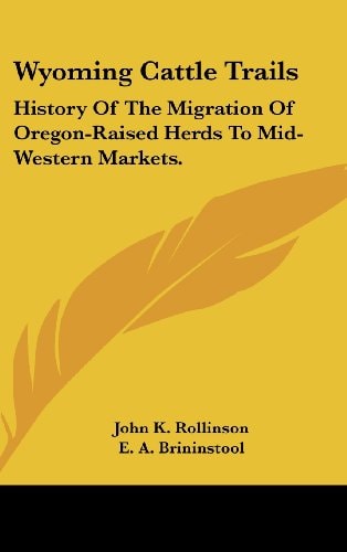 Wyoming Cattle Trails History of the Migration of Oregon-Raised Herds to Mid-Western Markets.