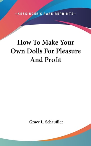 How to Make Your Own Dolls for Pleasure and Profit