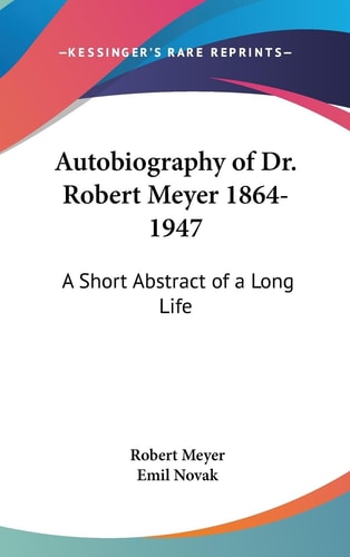 Autobiography of Dr. Robert Meyer 1864-1947 A Short Abstract of a Long Life
