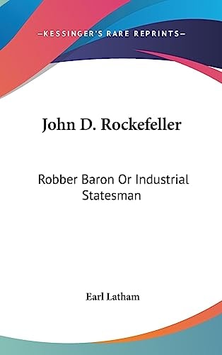 John D. Rockefeller Robber Baron Or Industrial Statesman