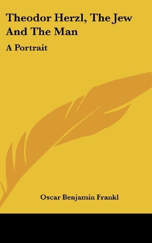 Theodor Herzl, the Jew and the Man A Portrait