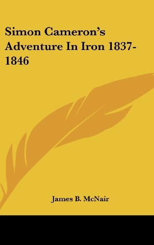 Simon Cameron's Adventure in Iron 1837-1846