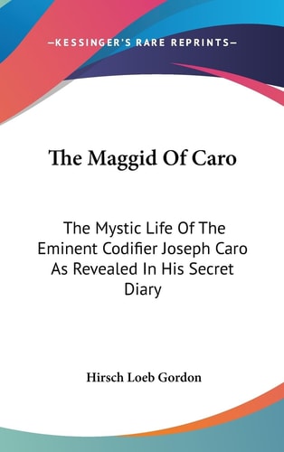 The Maggid Of Caro The Mystic Life Of The Eminent Codifier Joseph Caro As Revealed In His Secret Diary