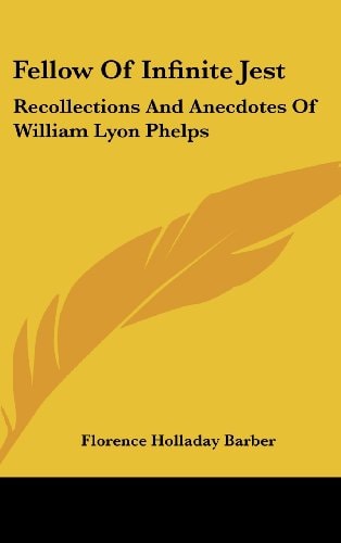 Fellow Of Infinite Jest Recollections And Anecdotes Of William Lyon Phelps