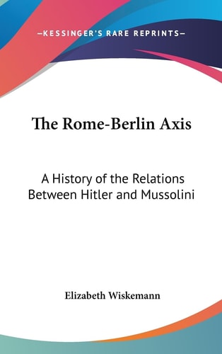 The Rome-Berlin Axis A History of the Relations Between Hitler and Mussolini