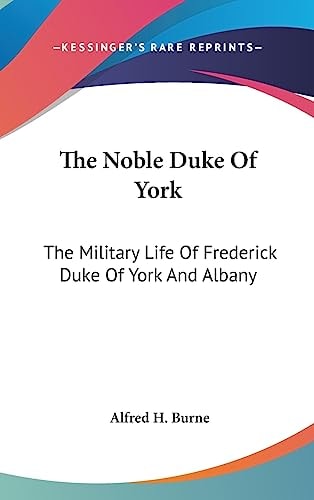 The Noble Duke Of York The Military Life Of Frederick Duke Of York And Albany