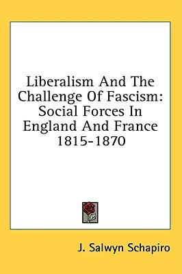 Liberalism and the Challenge of Fascism Social Forces in England and France 1815-1870
