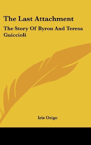 The Last Attachment The Story of Byron and Teresa Guiccioli