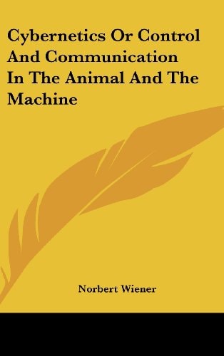 Cybernetics Or Control and Communication in the Animal and the Machine
