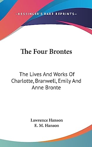 The Four Brontes The Lives And Works Of Charlotte, Branwell, Emily And Anne Bronte