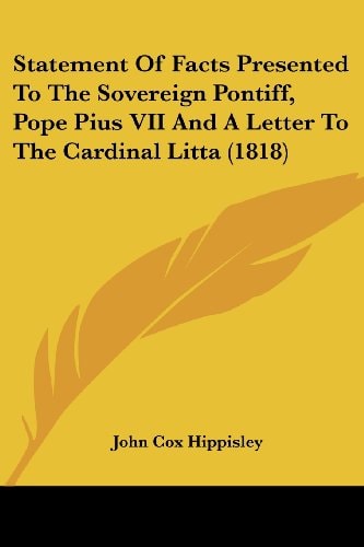 Statement of Facts Presented to the Sovereign Pontiff, Pope Pius Vii and a Letter to the Cardinal Litta