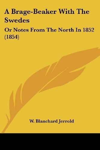 A Brage-Beaker with the Swedes Or Notes from the North In 1852 (1854)