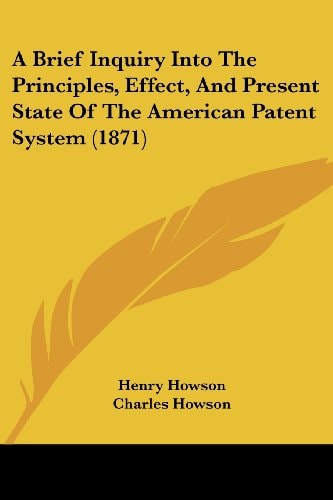 A Brief Inquiry Into the Principles, Effect, and Present State of the American Patent System