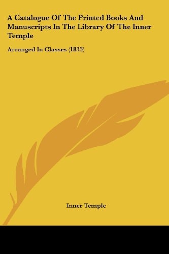 A Catalogue of the Printed Books and Manuscripts in the Library of the Inner Temple Arranged in Classes (1833)