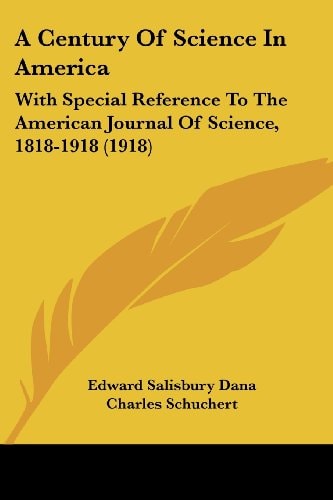 A Century Of Science In America With Special Reference To The American Journal Of Science, 1818-1918 (1918)