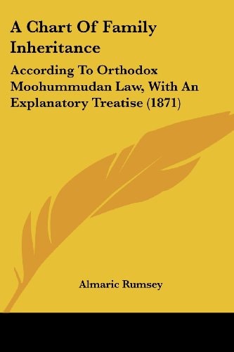A Chart of Family Inheritance According to Orthodox Moohummudan Law, with an Explanatory Treatise (1871)