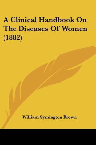 A Clinical Handbook On The Diseases Of Women (1882)