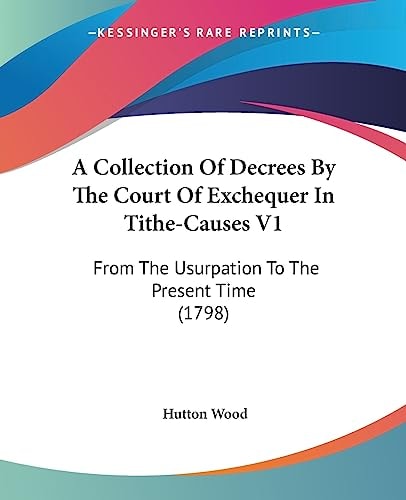A Collection of Decrees by the Court of Exchequer in Tithe-Causes V1 From the Usurpation to the Present Time (1798)