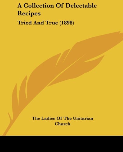 A Collection Of Delectable Recipes Tried And True (1898)