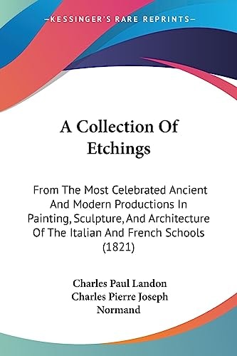 A Collection of Etchings From the Most Celebrated Ancient and Modern Productions in Painting, Sculpture, and Architecture of the Italian and French S