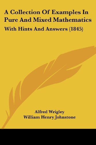 A Collection of Examples in Pure and Ed Mathematics With Hints and Answers (1845)