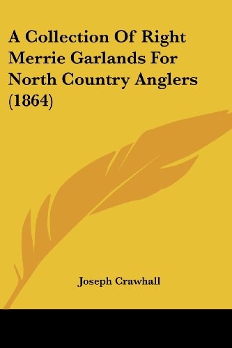 A Collection of Right Merrie Garlands for North Country Anglers