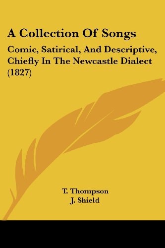 A Collection of Songs Comic, Satirical, and Descriptive, Chiefly in the Newcastle Dialect (1827)