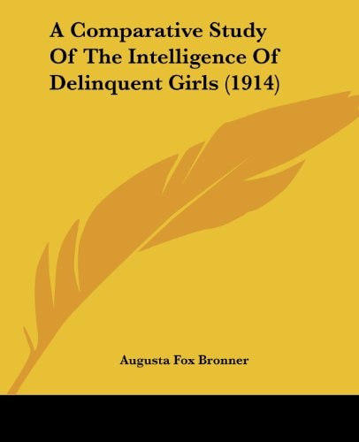 A Comparative Study Of The Intelligence Of Delinquent Girls (1914)