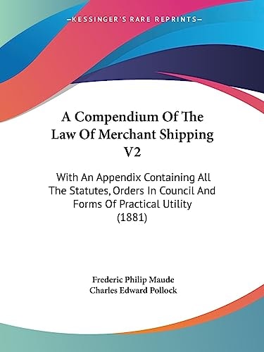 A Compendium Of The Law Of Merchant Shipping V2 With An Appendix Containing All The Statutes, Orders In Council And Forms Of Practical Utility (1881)