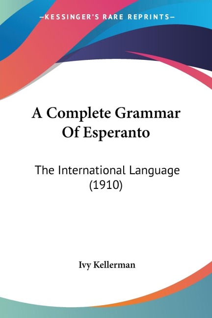 A Complete Grammar Of Esperanto: The International Language (1910)