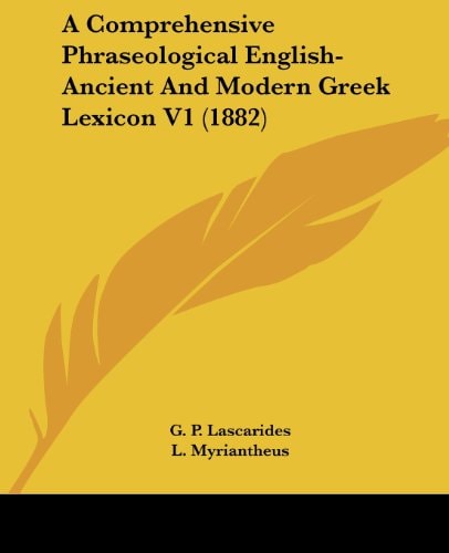 A Comprehensive Phraseological English-Ancient And Modern Greek Lexicon V1 (1882)