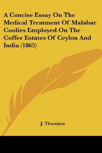 A Concise Essay on the Medical Treatment of Malabar Coolies Employed on the Coffee Estates of Ceylon and India