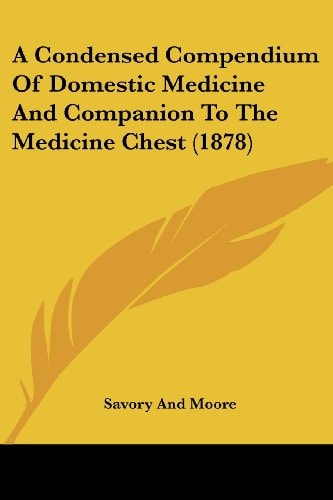 A Condensed Compendium Of Domestic Medicine And Companion To The Medicine Chest (1878)